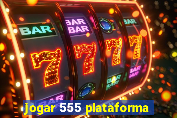 jogar 555 plataforma